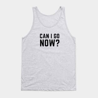 Can I go now? Tank Top